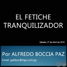 EL FETICHE TRANQUILIZADOR - Por ALFREDO BOCCIA PAZ - Sábado, 27 de Abril de 2019